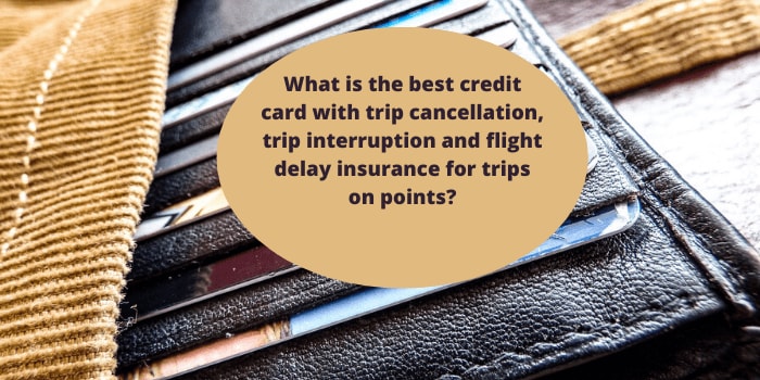 What is the best credit card with trip cancellation, trip interruption and flight delay insurance for trips on points